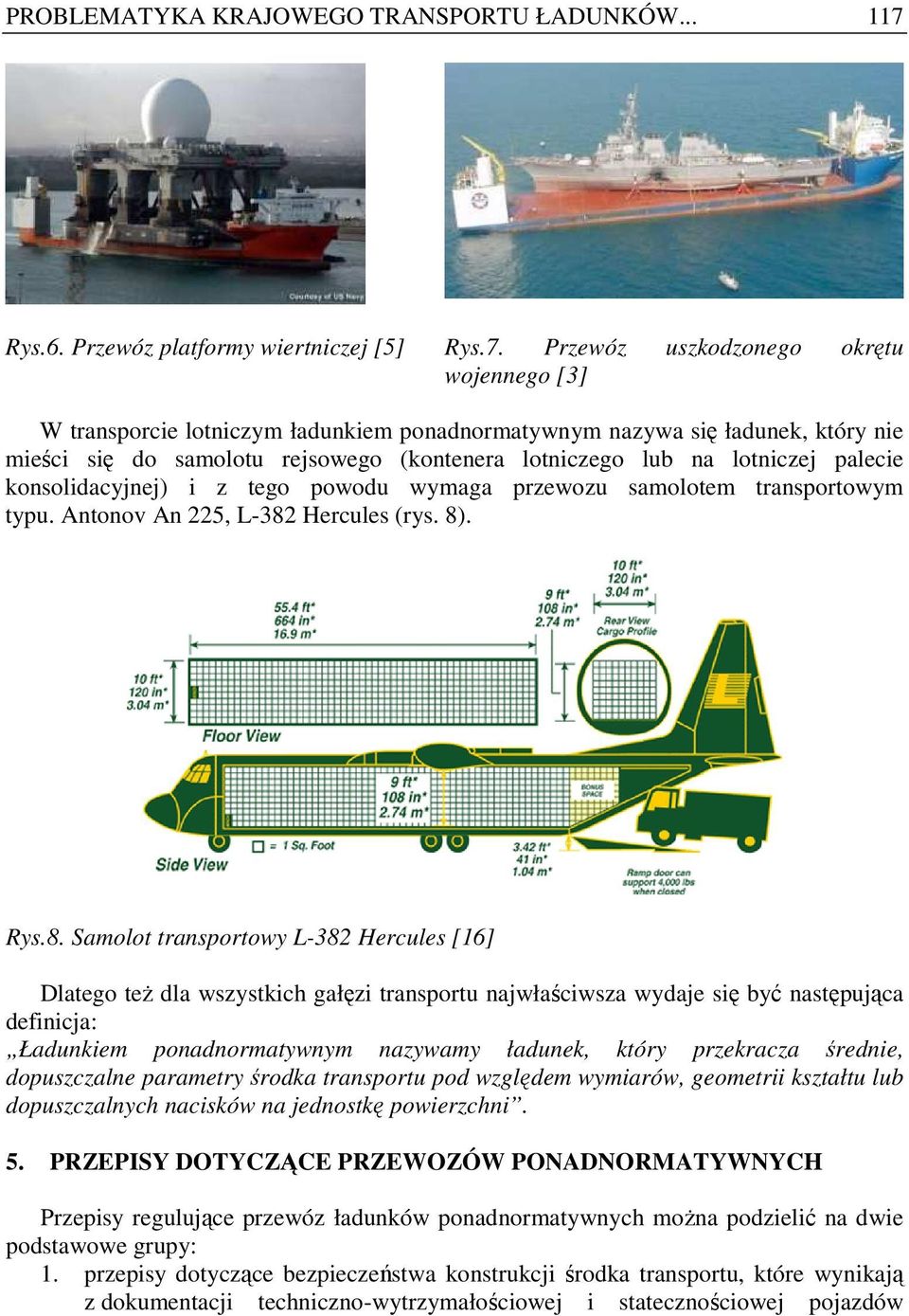 Przewóz uszkodzonego okrętu wojennego [3] W transporcie lotniczym ładunkiem ponadnormatywnym nazywa się ładunek, który nie mieści się do samolotu rejsowego (kontenera lotniczego lub na lotniczej