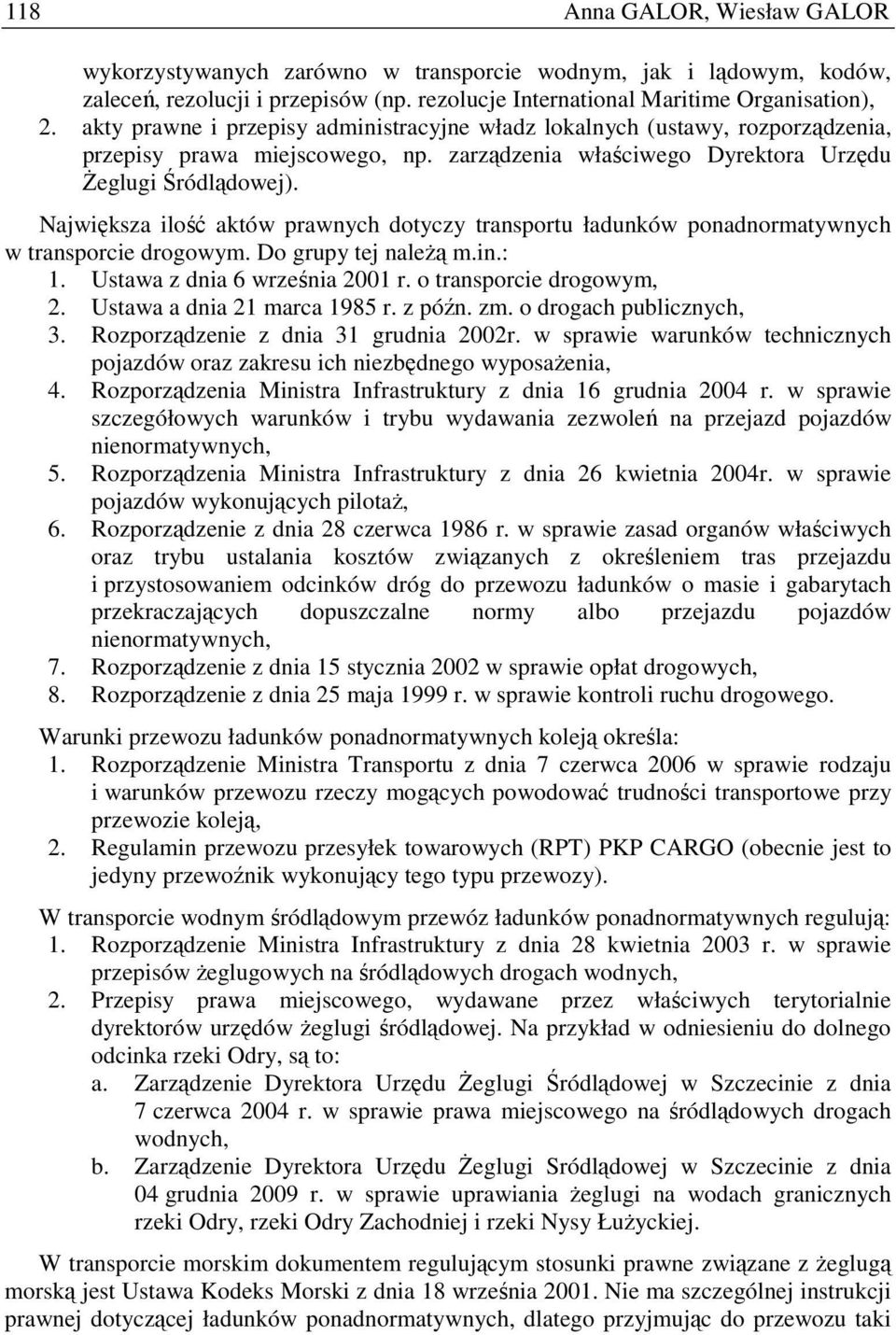 Największa ilość aktów prawnych dotyczy transportu ładunków ponadnormatywnych w transporcie drogowym. Do grupy tej naleŝą m.in.: 1. Ustawa z dnia 6 września 2001 r. o transporcie drogowym, 2.