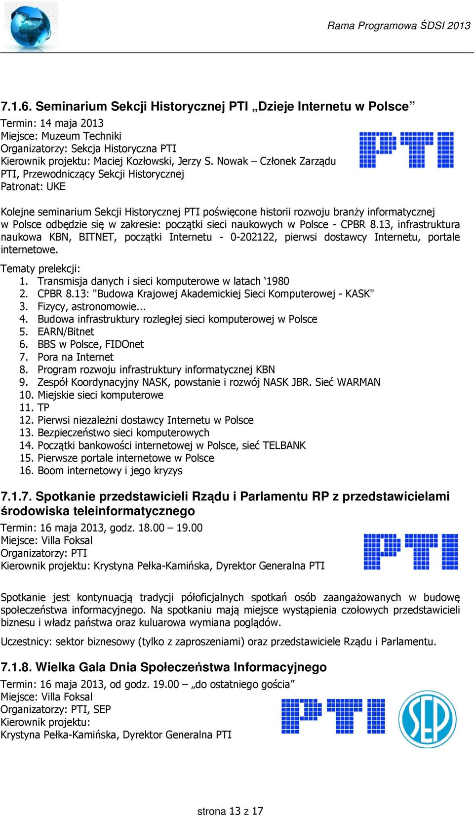 zakresie: początki sieci naukowych w Polsce - CPBR 8.13, infrastruktura naukowa KBN, BITNET, początki Internetu - 0-202122, pierwsi dostawcy Internetu, portale internetowe. Tematy prelekcji: 1.