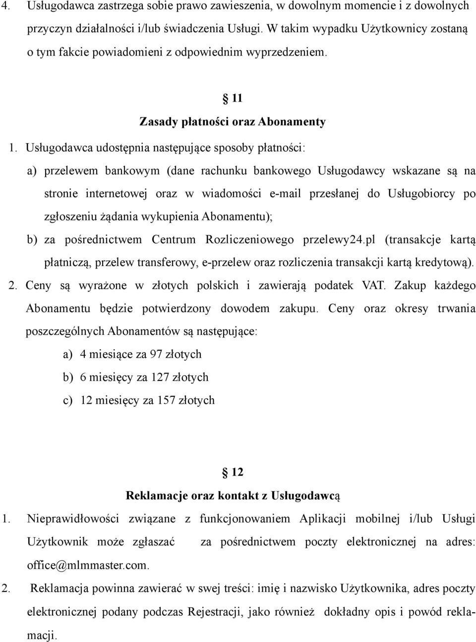 Usługodawca udostępnia następujące sposoby płatności: a) przelewem bankowym (dane rachunku bankowego Usługodawcy wskazane są na stronie internetowej oraz w wiadomości e-mail przesłanej do