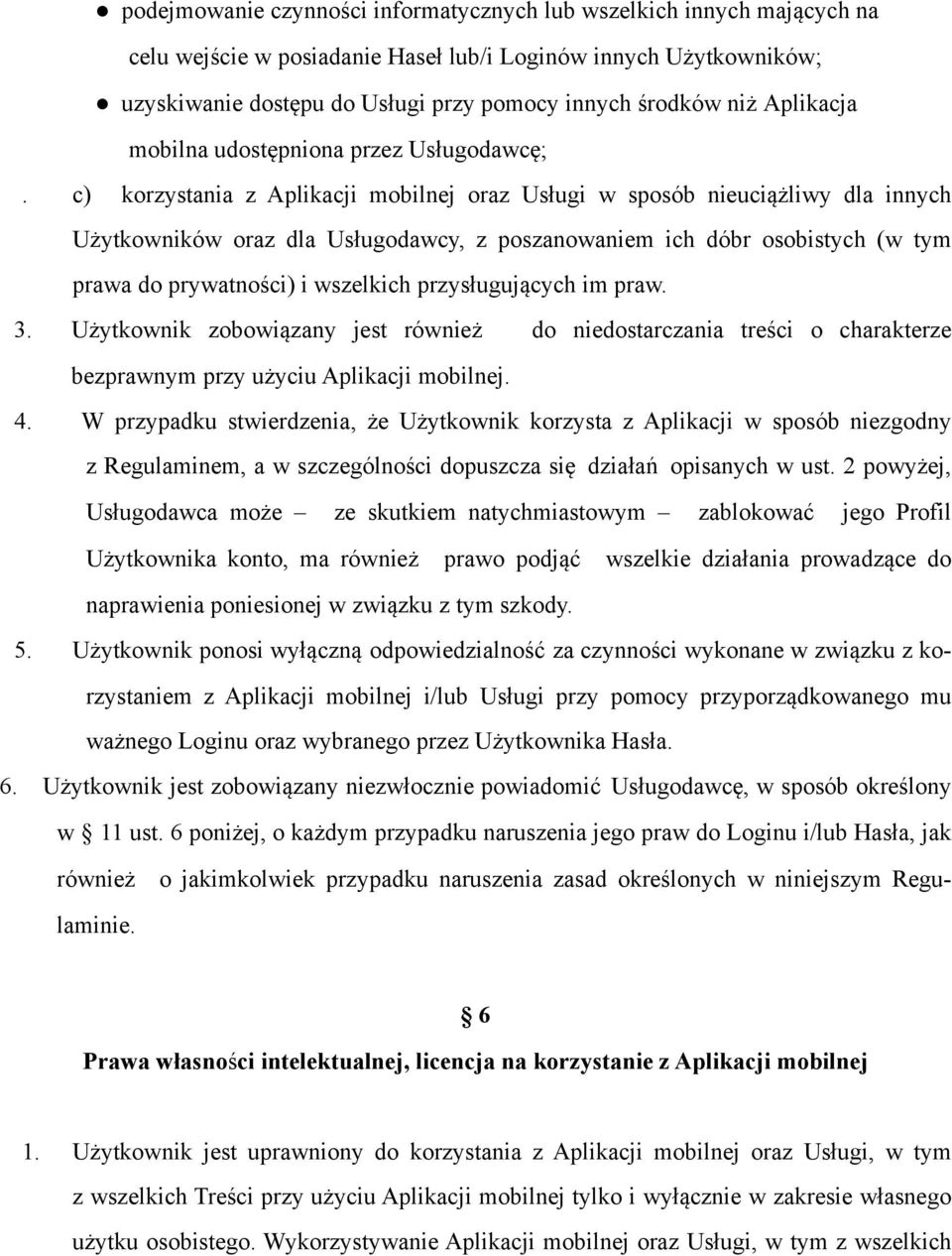 c) korzystania z Aplikacji mobilnej oraz Usługi w sposób nieuciążliwy dla innych Użytkowników oraz dla Usługodawcy, z poszanowaniem ich dóbr osobistych (w tym prawa do prywatności) i wszelkich