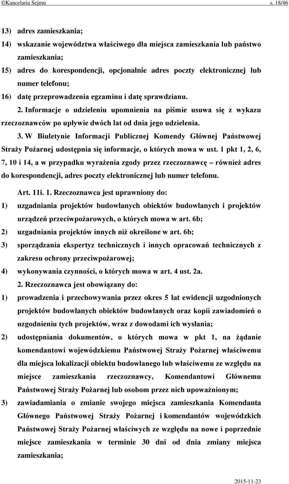 telefonu; 16) datę przeprowadzenia egzaminu i datę sprawdzianu. 2. Informacje o udzieleniu upomnienia na piśmie usuwa się z wykazu rzeczoznawców po upływie dwóch lat od dnia jego udzielenia. 3.