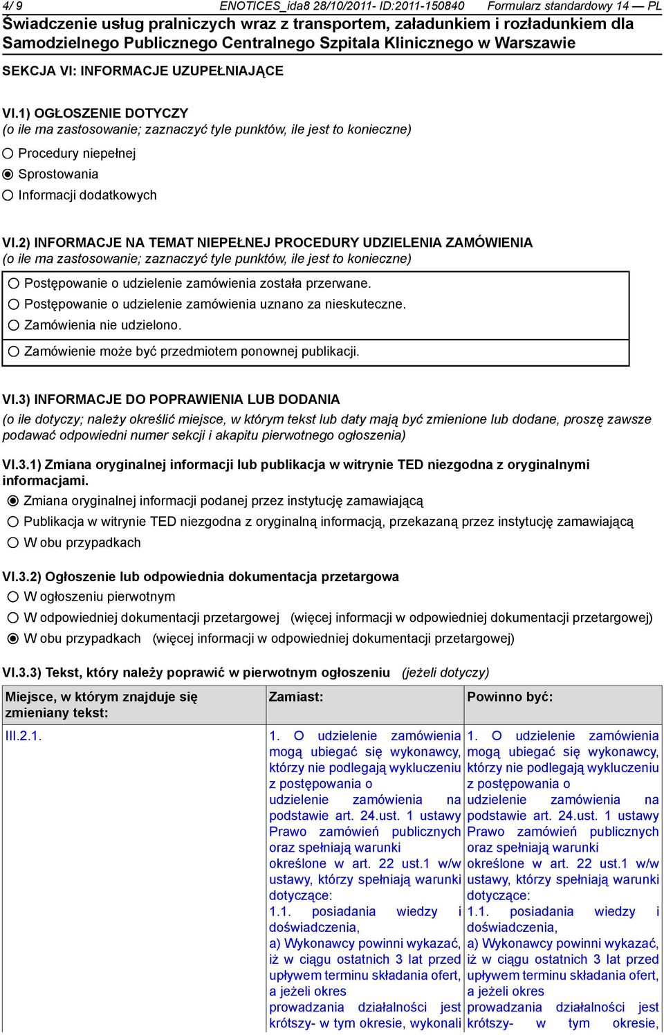 2) INFORMACJE NA TEMAT NIEPEŁNEJ PROCEDURY UDZIELENIA ZAMÓWIENIA (o ile ma zastosowanie; zaznaczyć tyle punktów, ile jest to konieczne) Postępowanie o udzielenie zamówienia została przerwane.