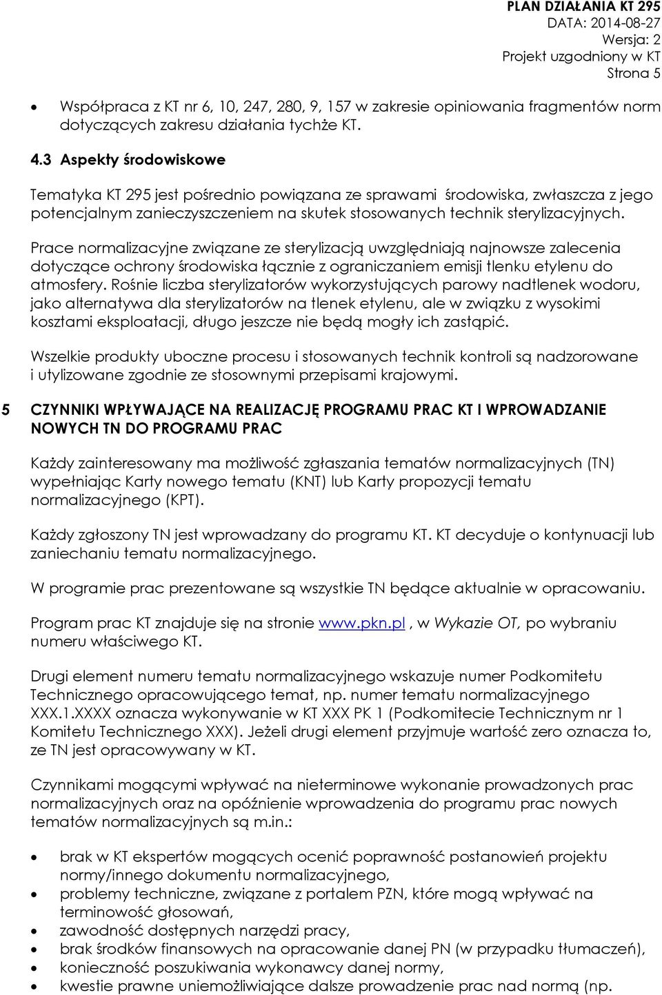 Prace normalizacyjne związane ze sterylizacją uwzględniają najnowsze zalecenia dotyczące ochrony środowiska łącznie z ograniczaniem emisji tlenku etylenu do atmosfery.
