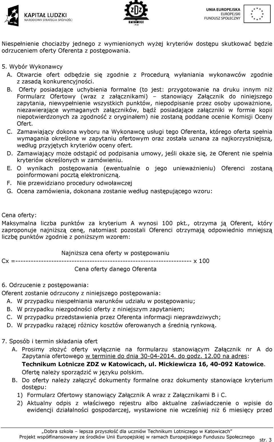 Oferty posiadające uchybienia formalne (to jest: przygotowanie na druku innym niż Formularz Ofertowy (wraz z załącznikami) stanowiący Załącznik do niniejszego zapytania, niewypełnienie wszystkich