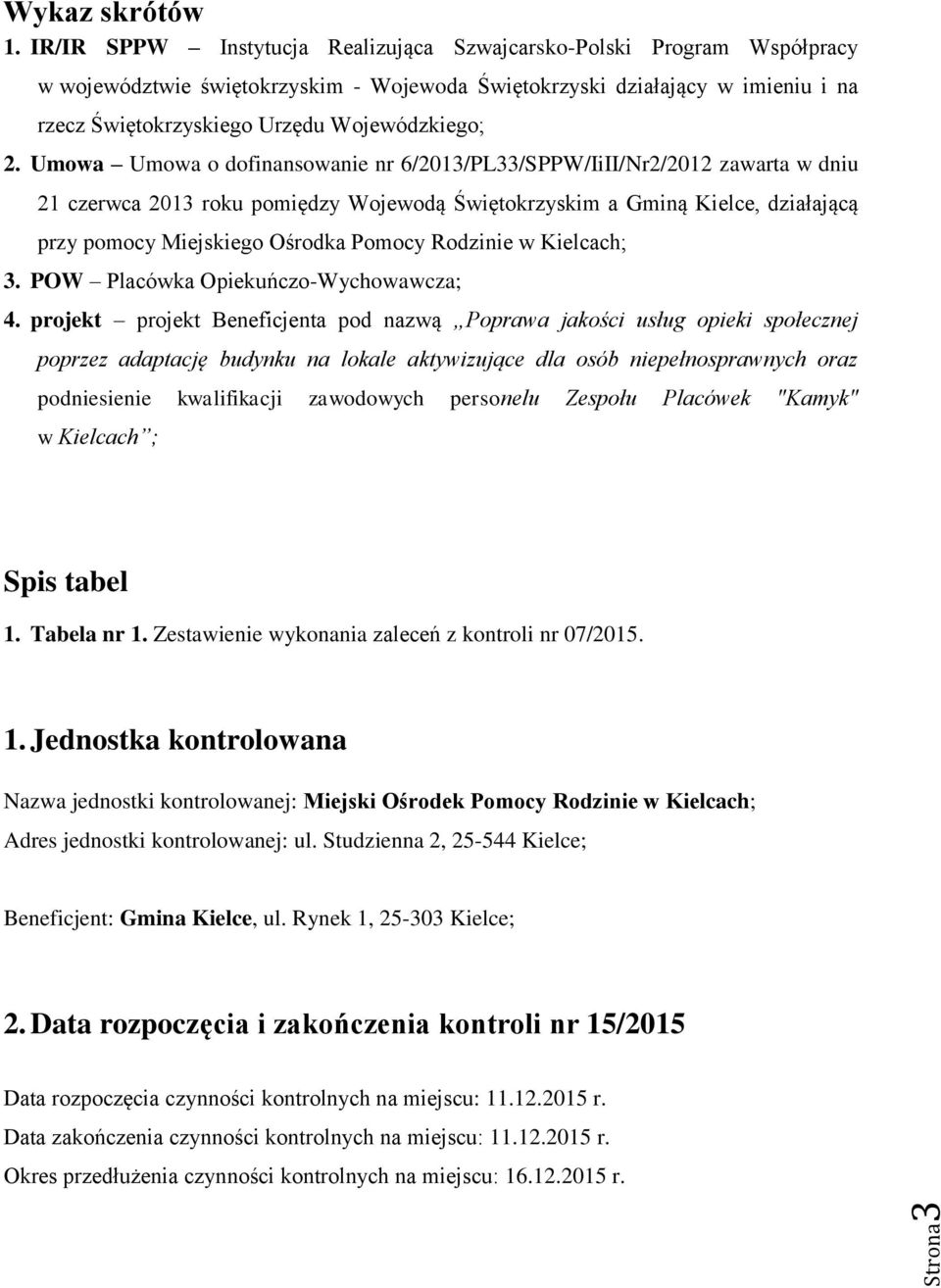 Umowa Umowa o dofinansowanie nr 6/2013/PL33/SPPW/IiII/Nr2/2012 zawarta w dniu 21 czerwca 2013 roku pomiędzy Wojewodą Świętokrzyskim a Gminą Kielce, działającą przy pomocy Miejskiego Ośrodka Pomocy