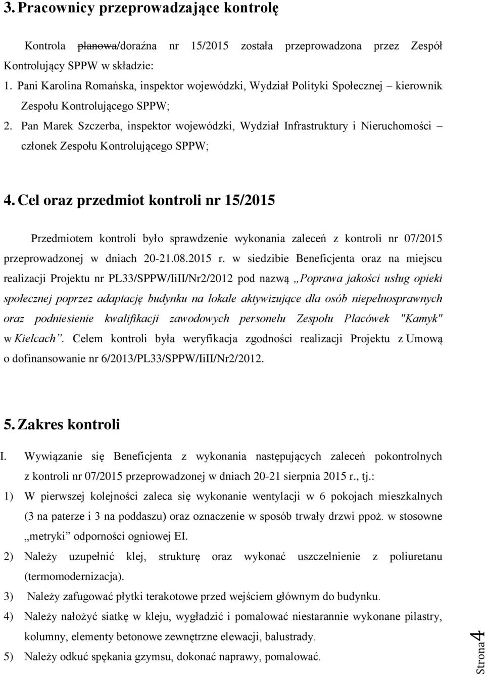 Pan Marek Szczerba, inspektor wojewódzki, Wydział Infrastruktury i Nieruchomości członek Zespołu Kontrolującego SPPW; 4.