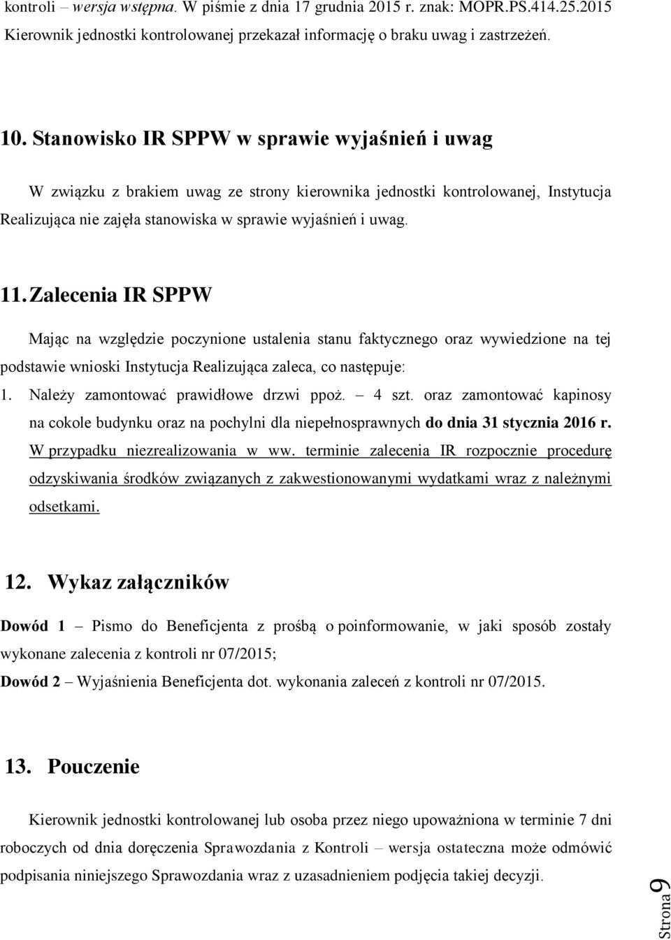 Zalecenia IR SPPW Mając na względzie poczynione ustalenia stanu faktycznego oraz wywiedzione na tej podstawie wnioski Instytucja Realizująca zaleca, co następuje: 1.