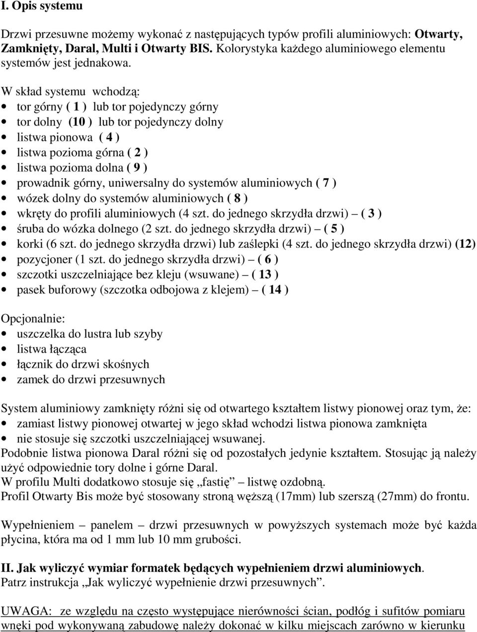 W skład systemu wchodzą: tor górny ( 1 ) lub tor pojedynczy górny tor dolny (10 ) lub tor pojedynczy dolny listwa pionowa ( 4 ) listwa pozioma górna ( 2 ) listwa pozioma dolna ( 9 ) prowadnik górny,