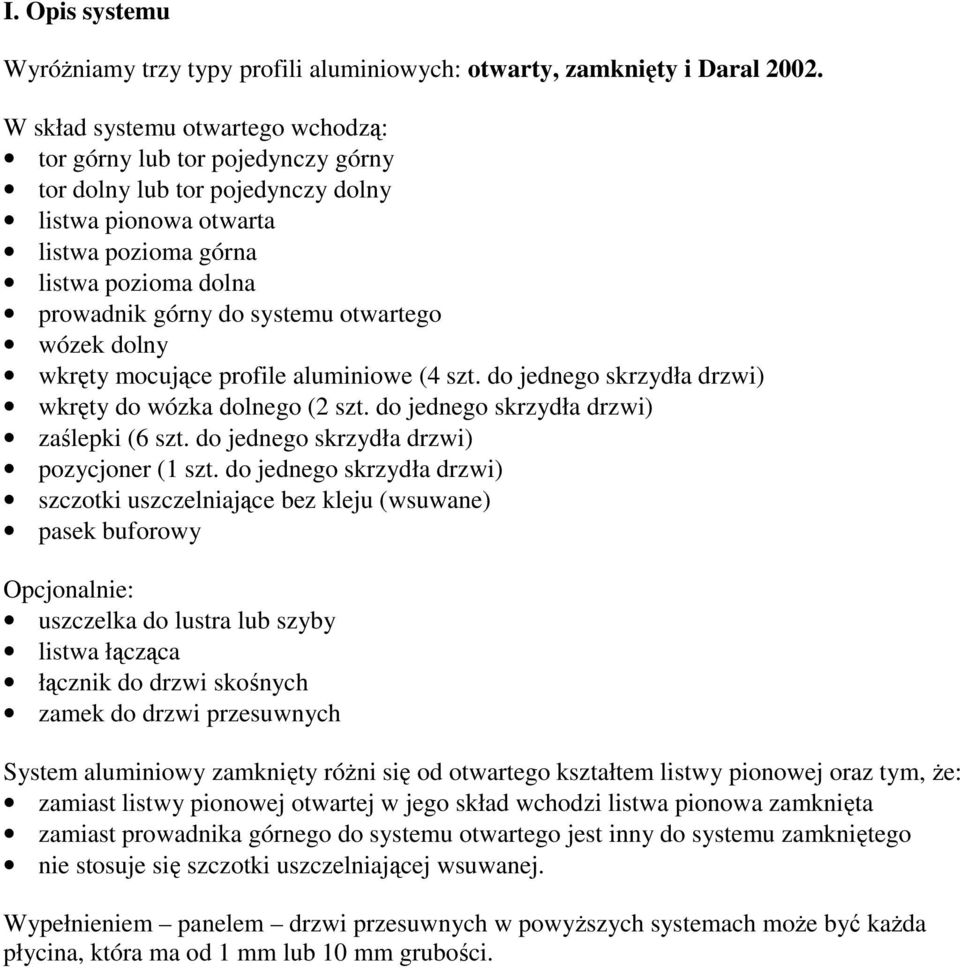 otwartego wózek dolny wkręty mocujące profile aluminiowe (4 szt. do jednego skrzydła drzwi) wkręty do wózka dolnego (2 szt. do jednego skrzydła drzwi) zaślepki (6 szt.