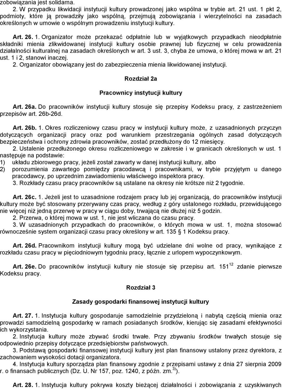 Organizator może przekazać odpłatnie lub w wyjątkowych przypadkach nieodpłatnie składniki mienia zlikwidowanej instytucji kultury osobie prawnej lub fizycznej w celu prowadzenia działalności