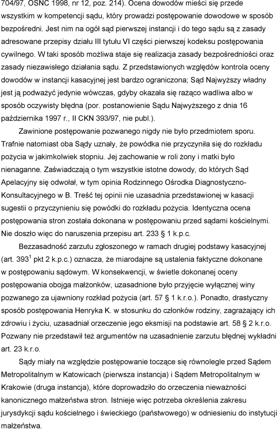 W taki sposób możliwa staje się realizacja zasady bezpośredniości oraz zasady niezawisłego działania sądu.