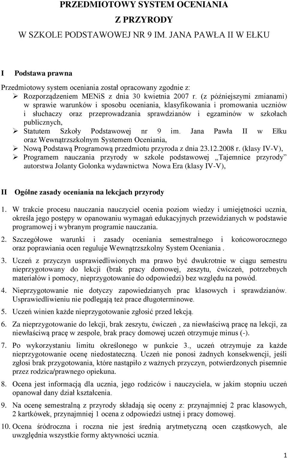 (z późniejszymi zmianami) w sprawie warunków i sposobu oceniania, klasyfikowania i promowania uczniów i słuchaczy oraz przeprowadzania sprawdzianów i egzaminów w szkołach publicznych, Statutem Szkoły
