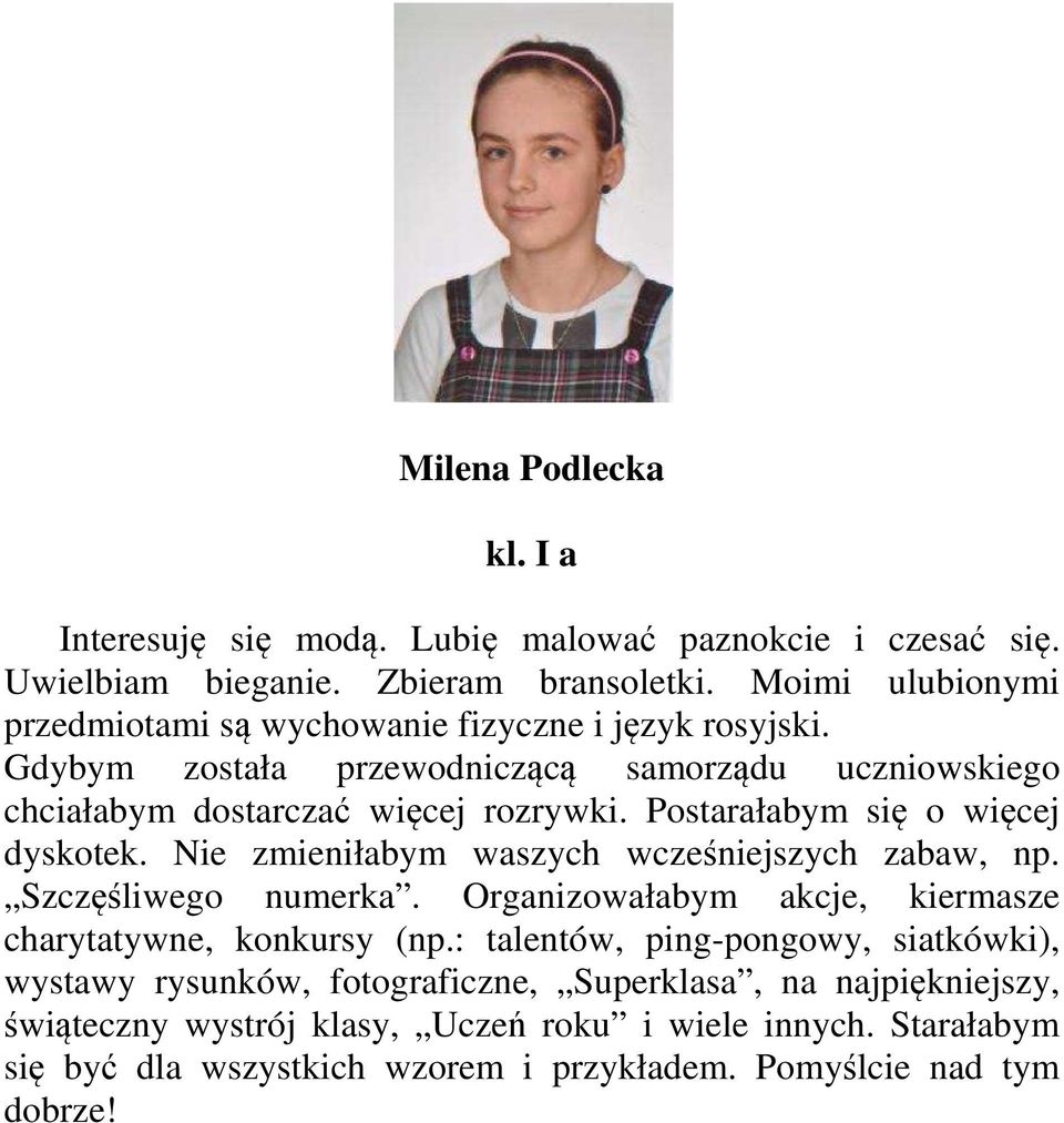 Postarałabym się o więcej dyskotek. Nie zmieniłabym waszych wcześniejszych zabaw, np. Szczęśliwego numerka. Organizowałabym akcje, kiermasze charytatywne, konkursy (np.