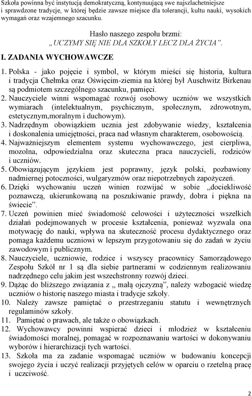 Polska - jako pojęcie i symbol, w którym mieści się historia, kultura i tradycja Chełmka oraz Oświęcim-ziemia na której był Auschwitz Birkenau są podmiotem szczególnego szacunku, pamięci. 2.