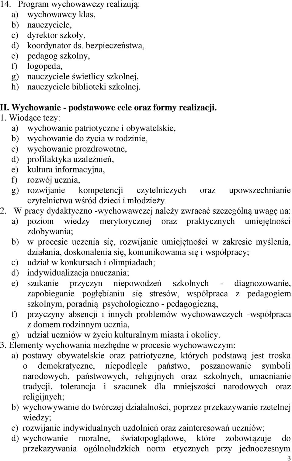 Wiodące tezy: a) wychowanie patriotyczne i obywatelskie, b) wychowanie do życia w rodzinie, c) wychowanie prozdrowotne, d) profilaktyka uzależnień, e) kultura informacyjna, f) rozwój ucznia, g)