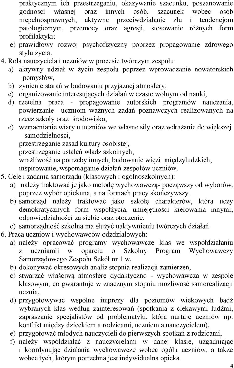 Rola nauczyciela i uczniów w procesie twórczym zespołu: a) aktywny udział w życiu zespołu poprzez wprowadzanie nowatorskich pomysłów, b) zynienie starań w budowaniu przyjaznej atmosfery, c)