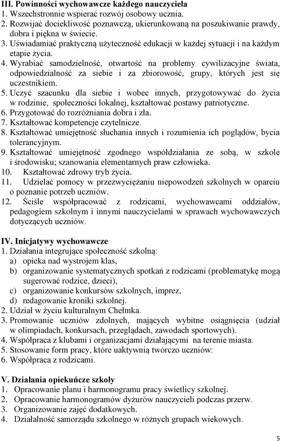 Wyrabiać samodzielność, otwartość na problemy cywilizacyjne świata, odpowiedzialność za siebie i za zbiorowość, grupy, których jest się uczestnikiem. 5.