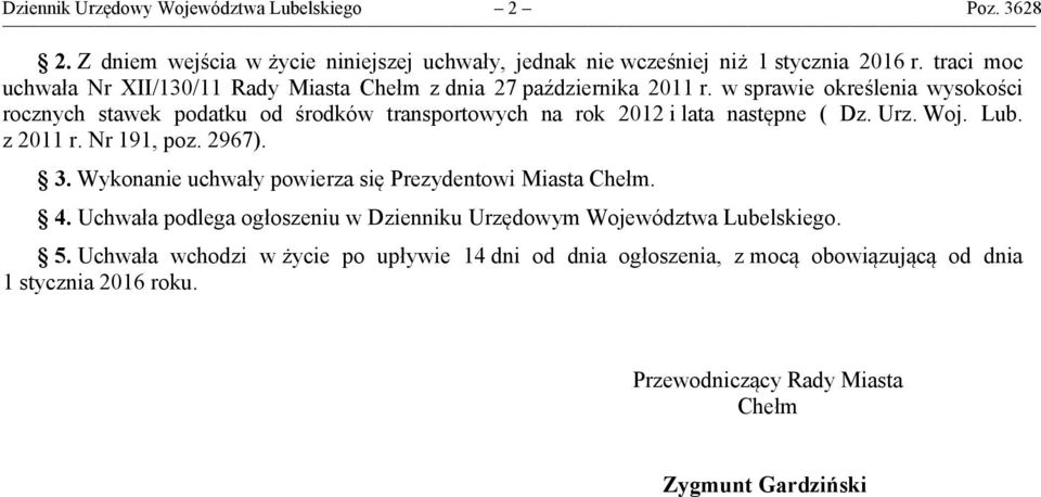 w sprawie określenia wysokości rocznych stawek podatku od środków transportowych na rok 2012 i lata następne ( Dz. Urz. Woj. Lub. z 2011 r. Nr 191, poz. 2967). 3.