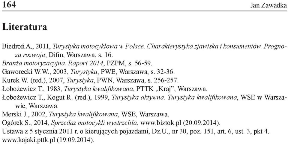 , 1983, Turystyka kwalifikowana, PTTK Kraj, Warszawa. Łobożewicz T., Kogut R. (red.), 1999, Turystyka aktywna. Turystyka kwalifikowana, WSE w Warszawie, Warszawa. Merski J.