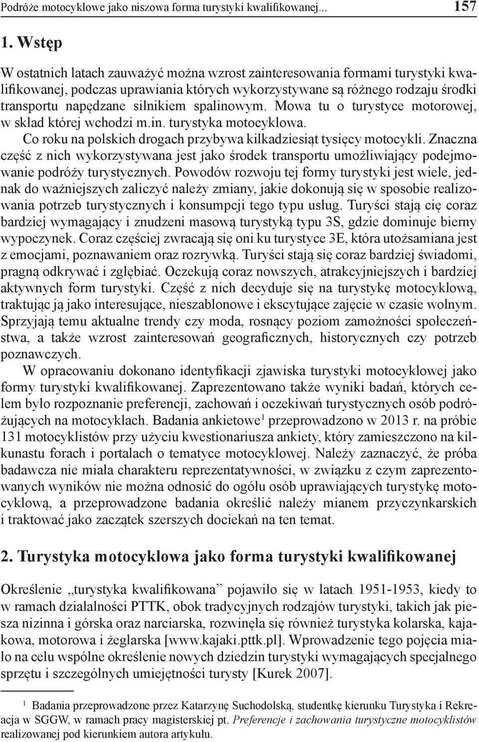 spalinowym. Mowa tu o turystyce motorowej, w skład której wchodzi m.in. turystyka motocyklowa. Co roku na polskich drogach przybywa kilkadziesiąt tysięcy motocykli.