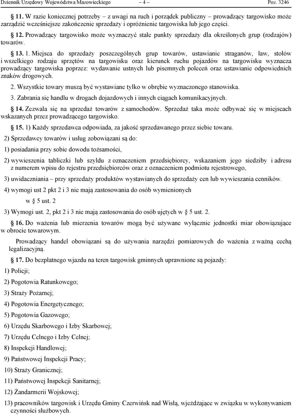 Prowadzący targowisko może wyznaczyć stałe punkty sprzedaży dla określonych grup (rodzajów) towarów. 13