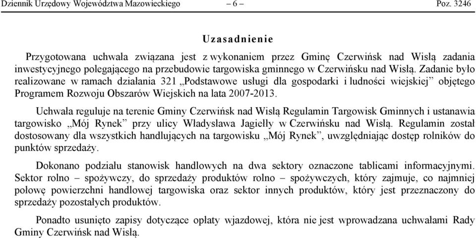 Zadanie było realizowane w ramach działania 321 Podstawowe usługi dla gospodarki i ludności wiejskiej objętego Programem Rozwoju Obszarów Wiejskich na lata 2007-2013.