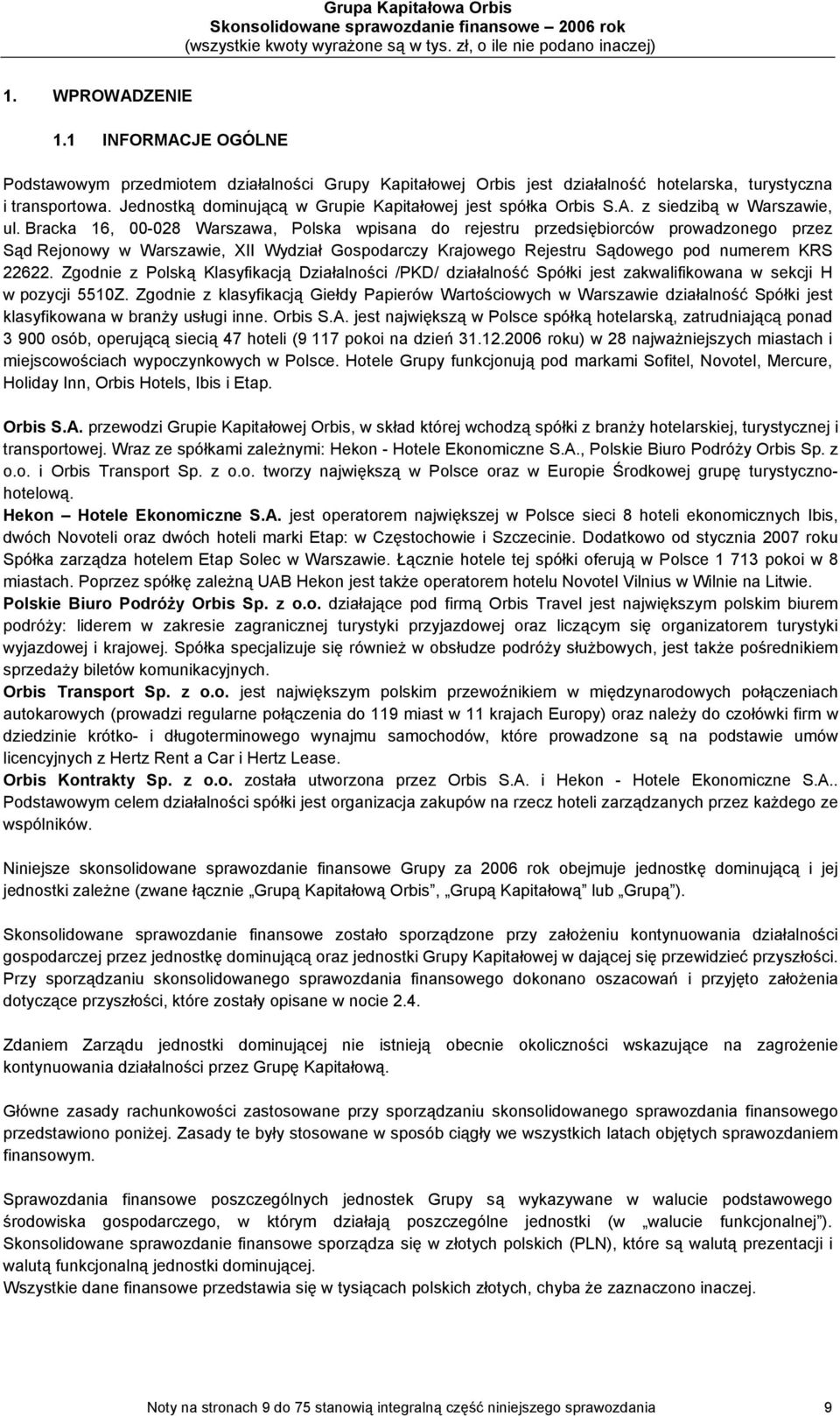 Bracka 16, 00-028 Warszawa, Polska wpisana do rejestru przedsiębiorców prowadzonego przez Sąd Rejonowy w Warszawie, XII Wydział Gospodarczy Krajowego Rejestru Sądowego pod numerem KRS 22622.