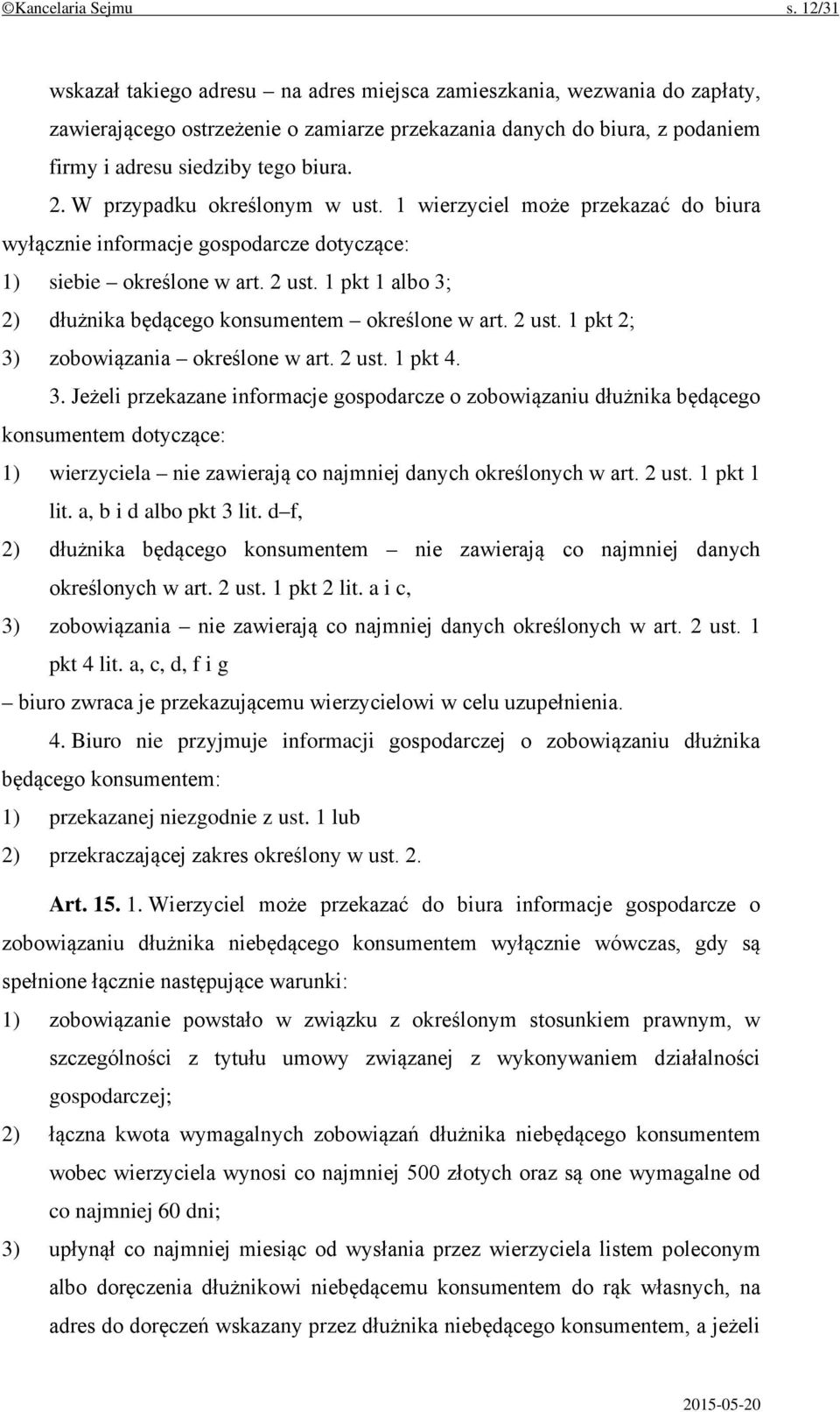 W przypadku określonym w ust. 1 wierzyciel może przekazać do biura wyłącznie informacje gospodarcze dotyczące: 1) siebie określone w art. 2 ust.