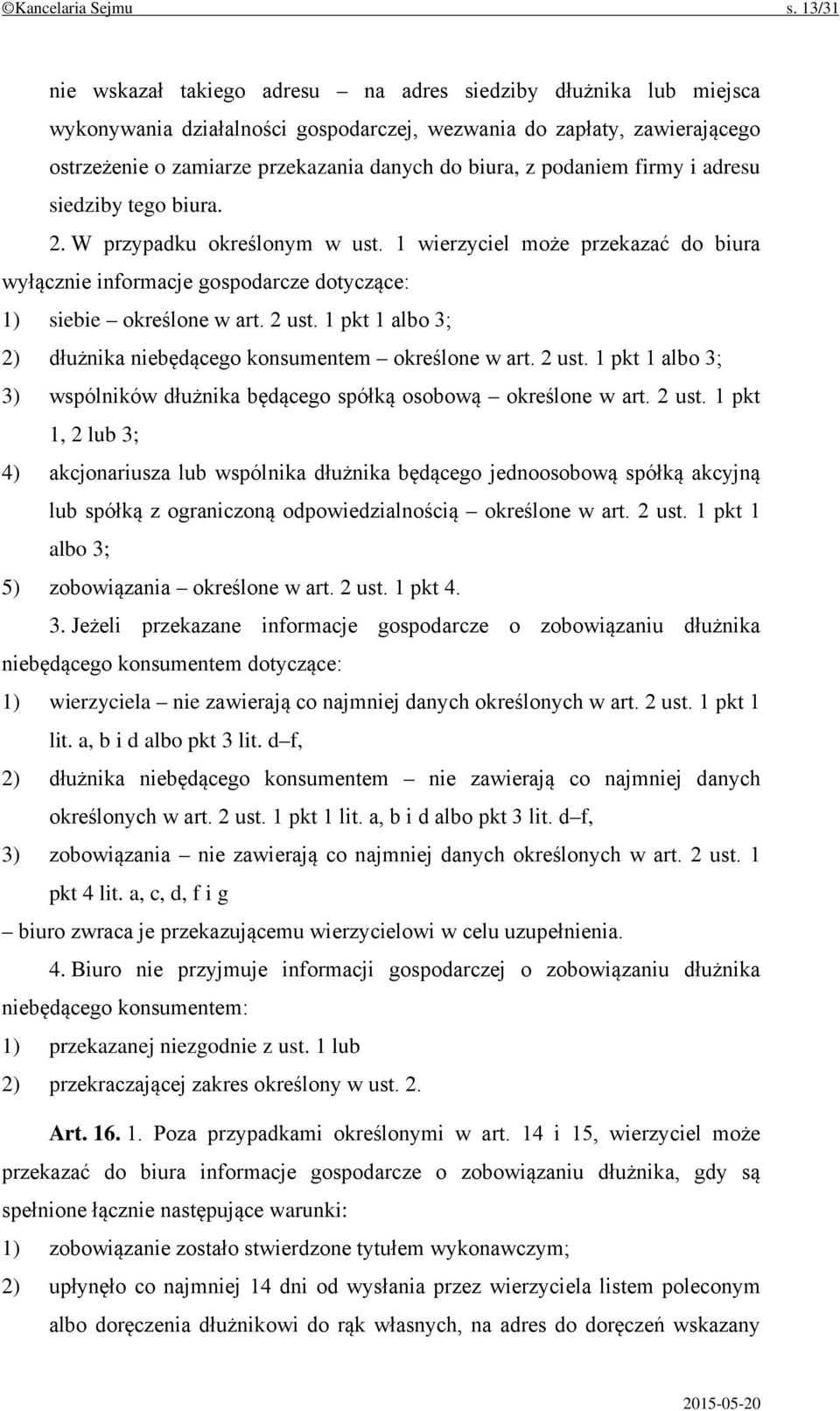 podaniem firmy i adresu siedziby tego biura. 2. W przypadku określonym w ust. 1 wierzyciel może przekazać do biura wyłącznie informacje gospodarcze dotyczące: 1) siebie określone w art. 2 ust.