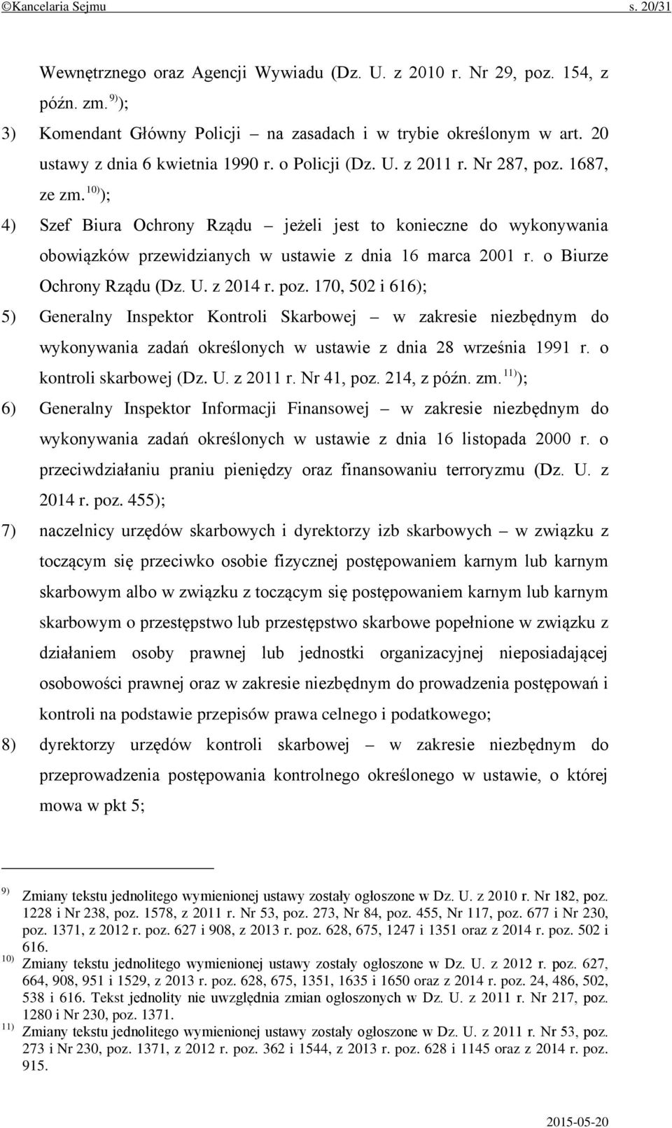 10) ); 4) Szef Biura Ochrony Rządu jeżeli jest to konieczne do wykonywania obowiązków przewidzianych w ustawie z dnia 16 marca 2001 r. o Biurze Ochrony Rządu (Dz. U. z 2014 r. poz.