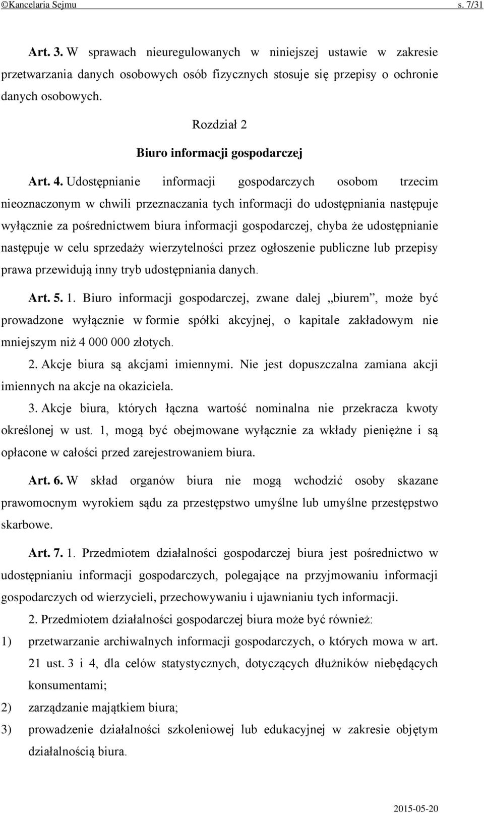 Udostępnianie informacji gospodarczych osobom trzecim nieoznaczonym w chwili przeznaczania tych informacji do udostępniania następuje wyłącznie za pośrednictwem biura informacji gospodarczej, chyba