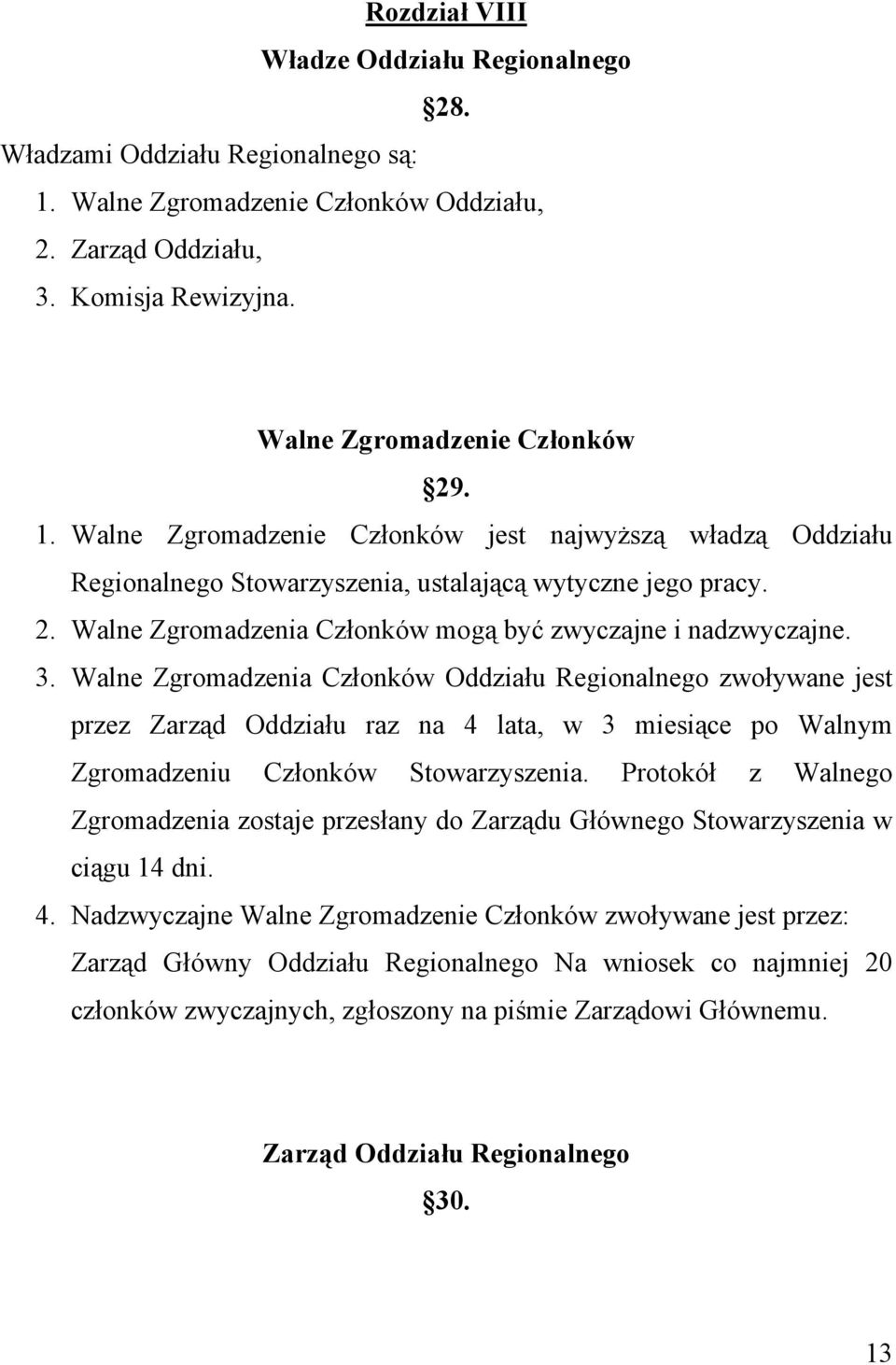 Walne Zgromadzenie Członków jest najwyższą władzą Oddziału Regionalnego Stowarzyszenia, ustalającą wytyczne jego pracy. 2. Walne Zgromadzenia Członków mogą być zwyczajne i nadzwyczajne. 3.
