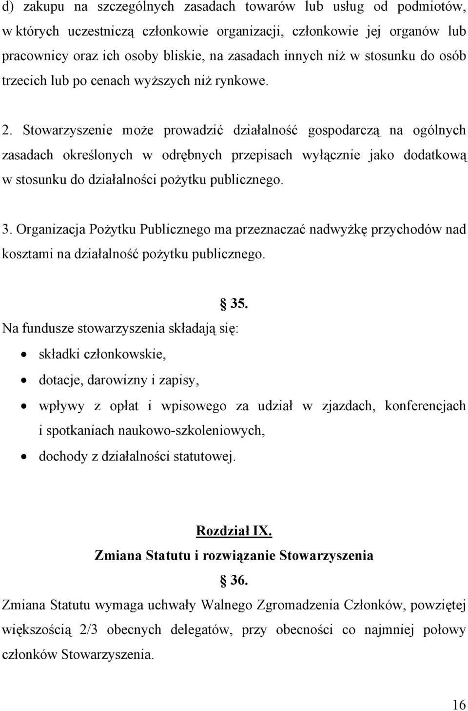 Stowarzyszenie może prowadzić działalność gospodarczą na ogólnych zasadach określonych w odrębnych przepisach wyłącznie jako dodatkową w stosunku do działalności pożytku publicznego. 3.