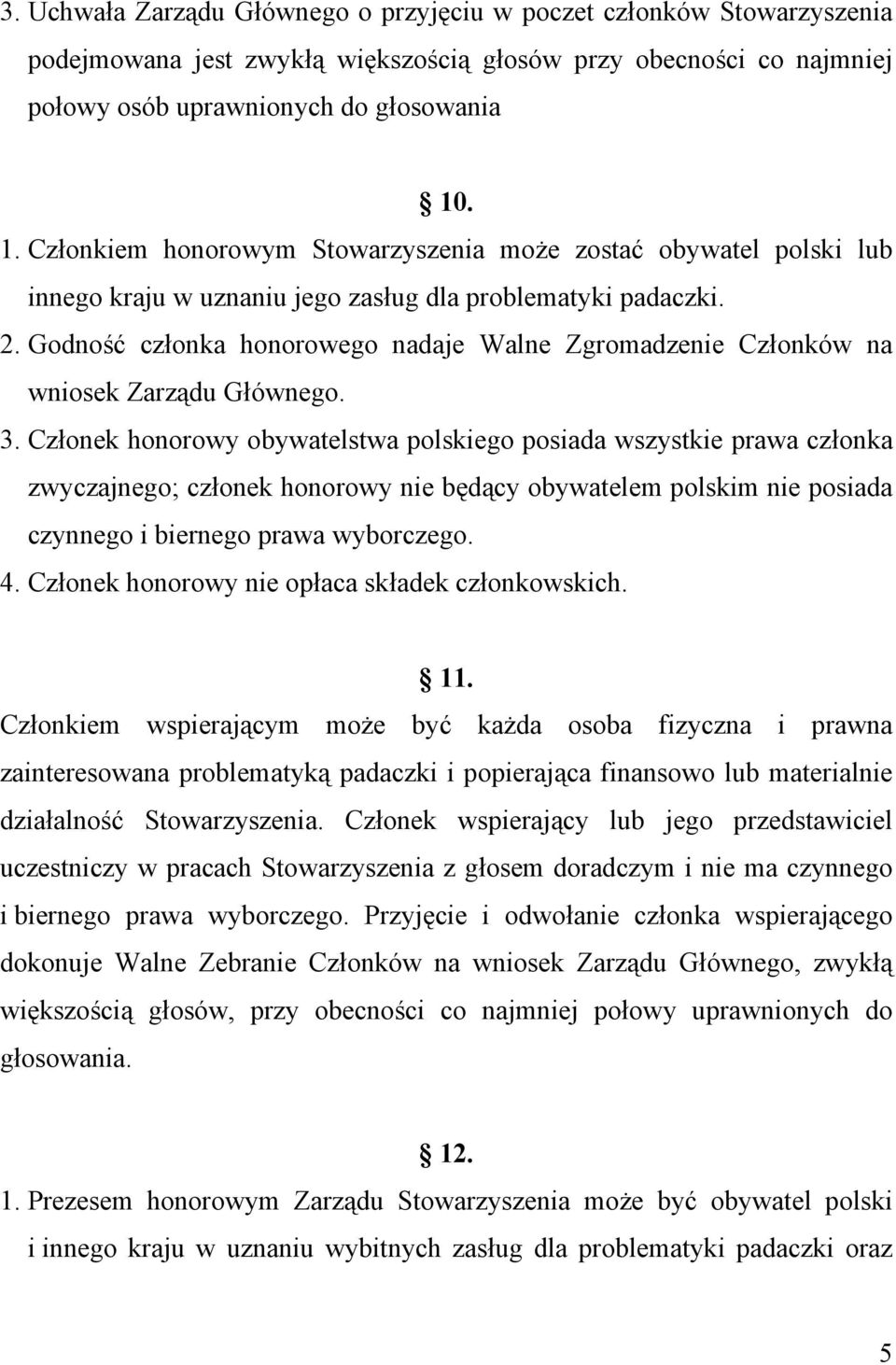 Godność członka honorowego nadaje Walne Zgromadzenie Członków na wniosek Zarządu Głównego. 3.