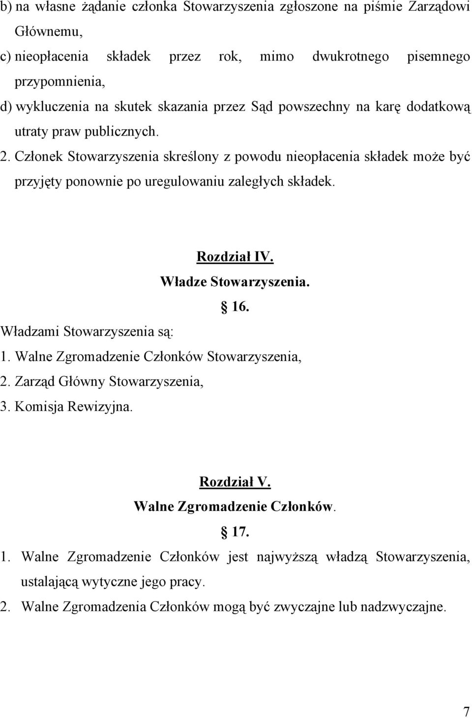 Członek Stowarzyszenia skreślony z powodu nieopłacenia składek może być przyjęty ponownie po uregulowaniu zaległych składek. Rozdział IV. Władze Stowarzyszenia. 16.
