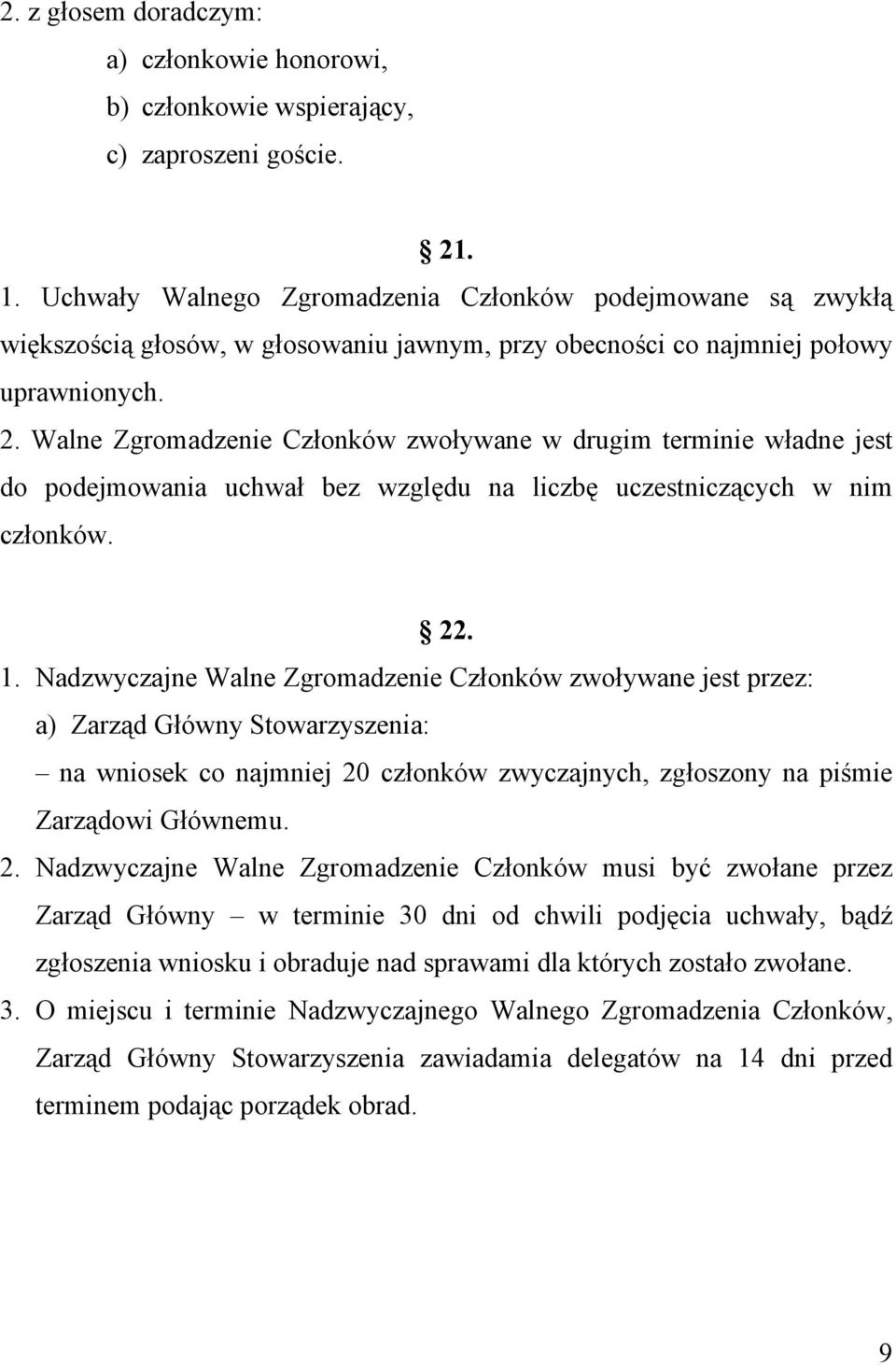 Walne Zgromadzenie Członków zwoływane w drugim terminie władne jest do podejmowania uchwał bez względu na liczbę uczestniczących w nim członków. 22. 1.