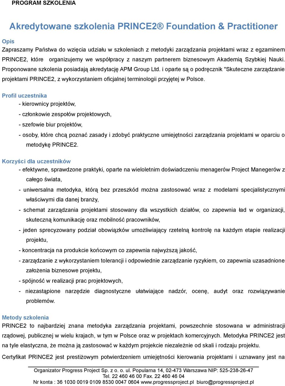 i oparte są o podręcznik "Skuteczne zarządzanie projektami PRINCE2, z wykorzystaniem oficjalnej terminologii przyjętej w Polsce.