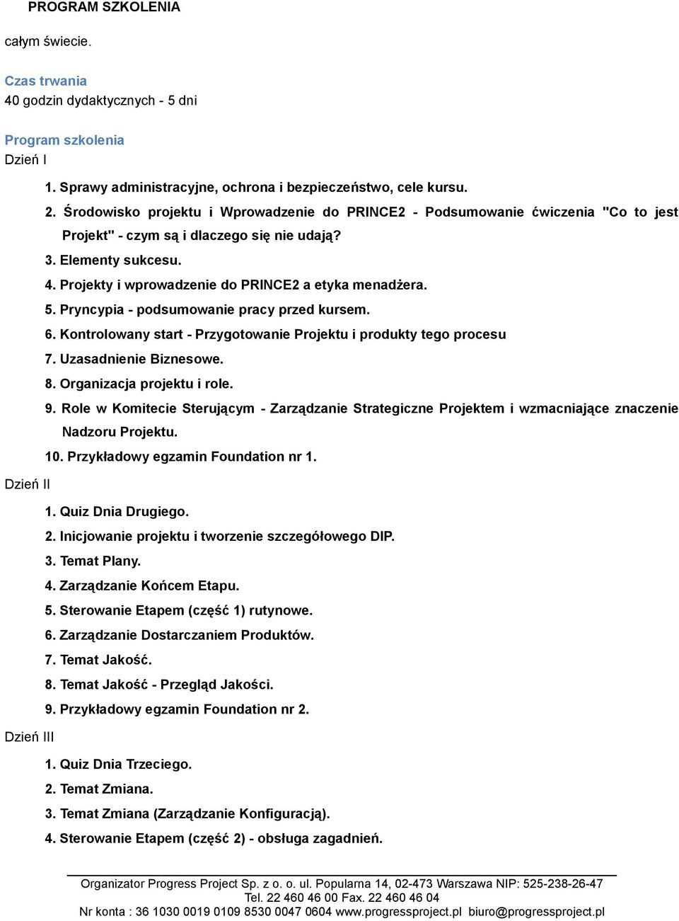 Projekty i wprowadzenie do PRINCE2 a etyka menadżera. 5. Pryncypia - podsumowanie pracy przed kursem. 6. Kontrolowany start - Przygotowanie Projektu i produkty tego procesu 7. Uzasadnienie Biznesowe.