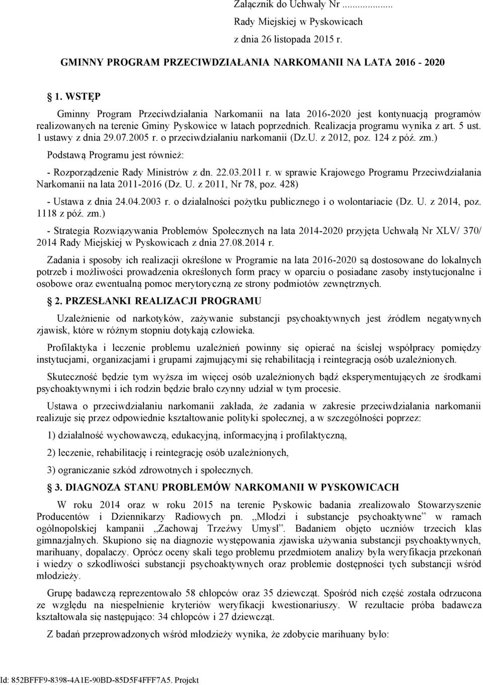 1 ustawy z dnia 29.07.2005 r. o przeciwdziałaniu narkomanii (Dz.U. z 2012, poz. 124 z póź. zm.) Podstawą Programu jest również: - Rozporządzenie Rady Ministrów z dn. 22.03.2011 r.