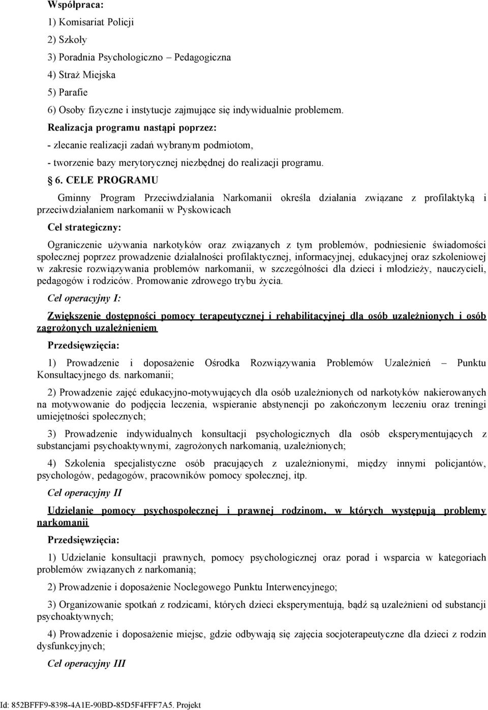 CELE PROGRAMU Gminny Program Przeciwdziałania Narkomanii określa działania związane z profilaktyką i przeciwdziałaniem narkomanii w Pyskowicach Cel strategiczny: Ograniczenie używania narkotyków oraz