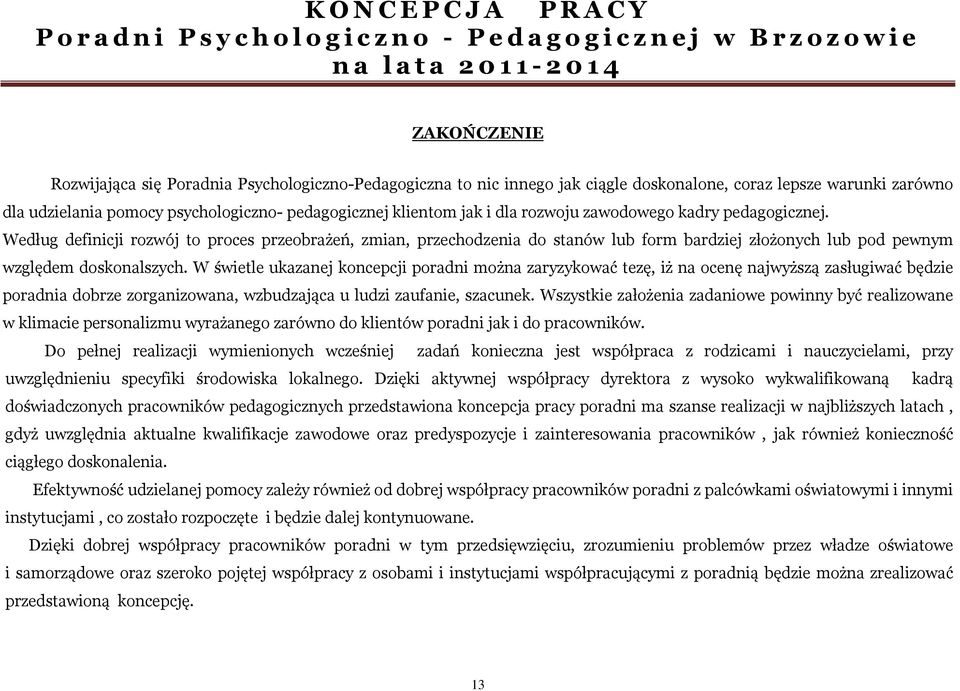 W świetle ukazanej koncepcji poradni można zaryzykować tezę, iż na ocenę najwyższą zasługiwać będzie poradnia dobrze zorganizowana, wzbudzająca u ludzi zaufanie, szacunek.