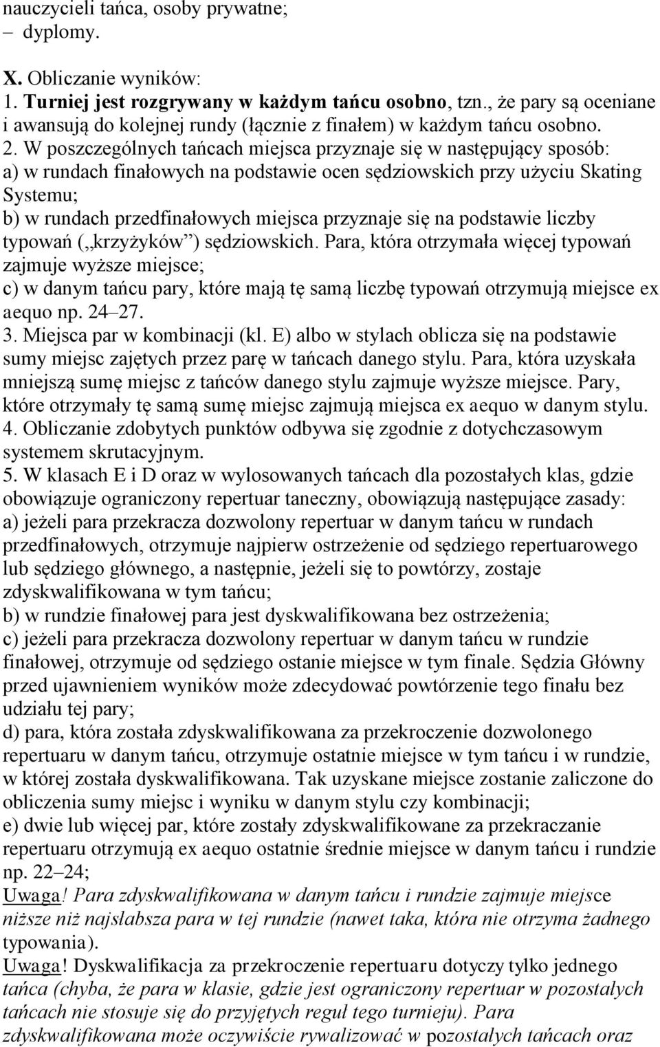 W poszczególnych tańcach miejsca przyznaje się w następujący sposób: a) w rundach finałowych na podstawie ocen sędziowskich przy użyciu Skating Systemu; b) w rundach przedfinałowych miejsca przyznaje
