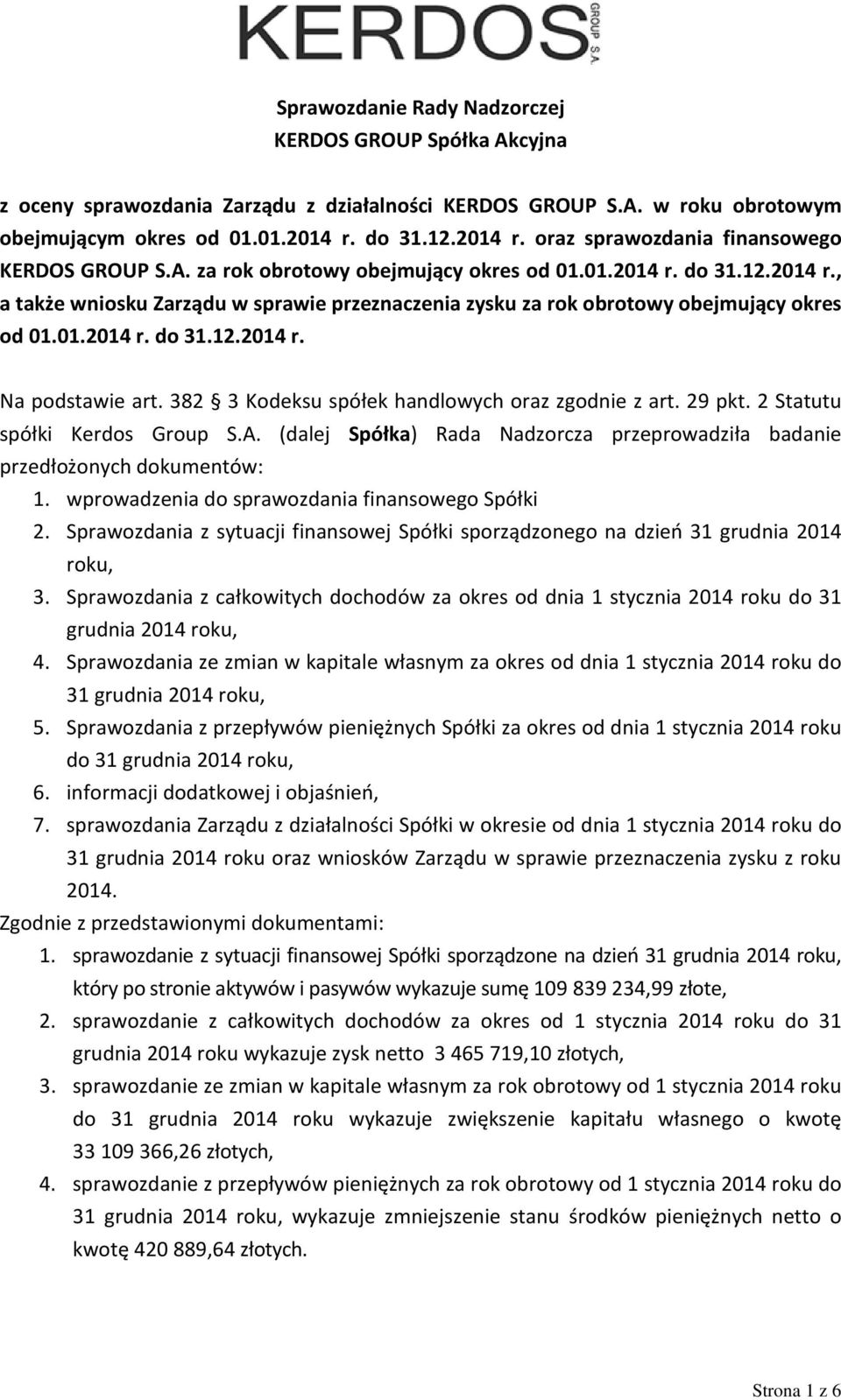 01.2014 r. do 31.12.2014 r. Na podstawie art. 382 3 Kodeksu spółek handlowych oraz zgodnie z art. 29 pkt. 2 Statutu spółki Kerdos Group S.A.