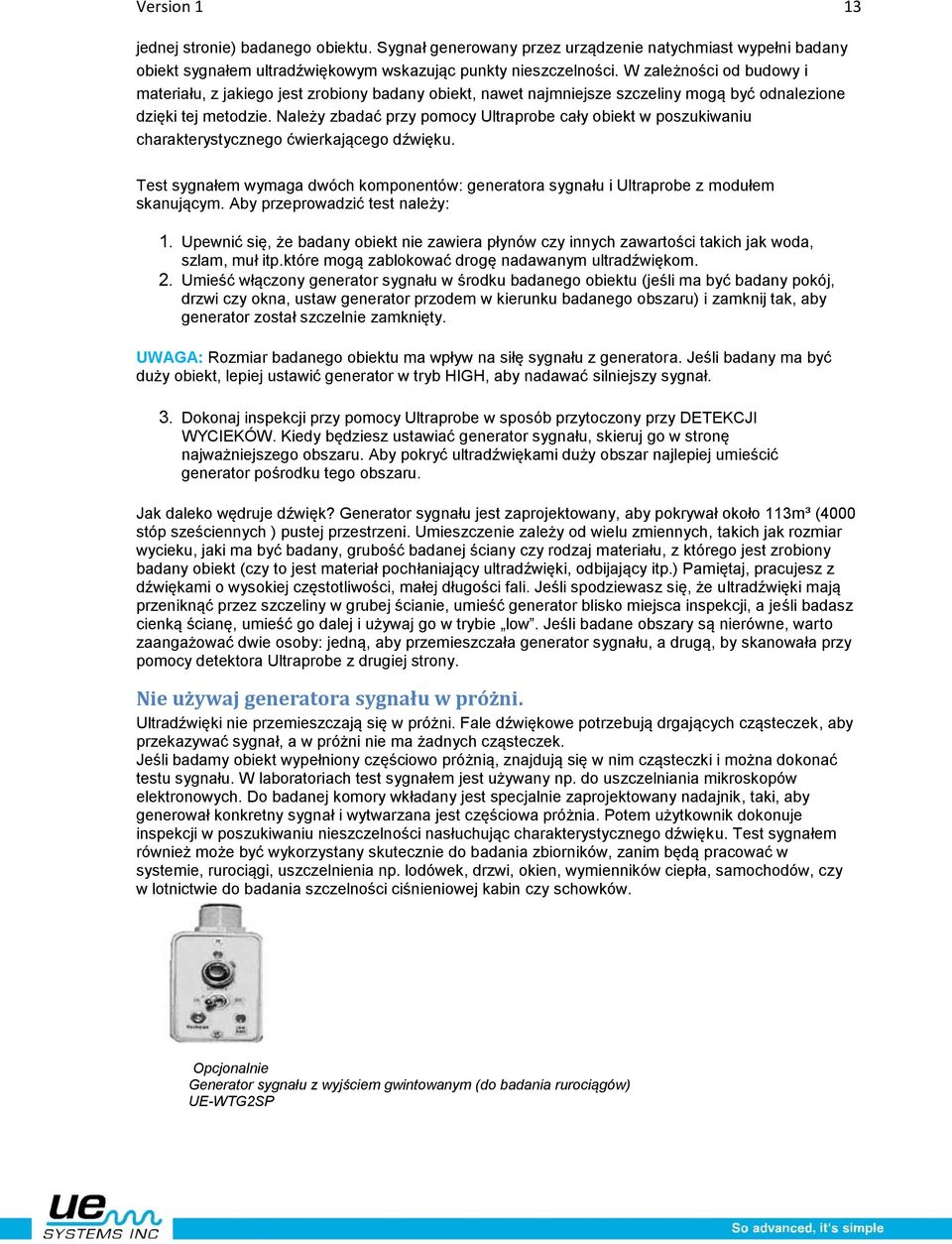 Należy zbadać przy pomocy Ultraprobe cały obiekt w poszukiwaniu charakterystycznego ćwierkającego dźwięku. Test sygnałem wymaga dwóch komponentów: generatora sygnału i Ultraprobe z modułem skanującym.