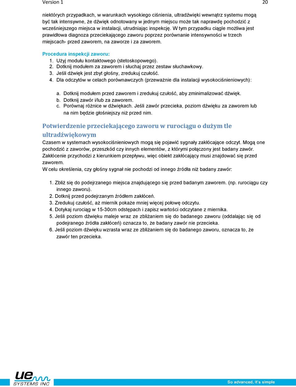 W tym przypadku ciągle możliwa jest prawidłowa diagnoza przeciekającego zaworu poprzez porównanie intensywności w trzech miejscach- przed zaworem, na zaworze i za zaworem.