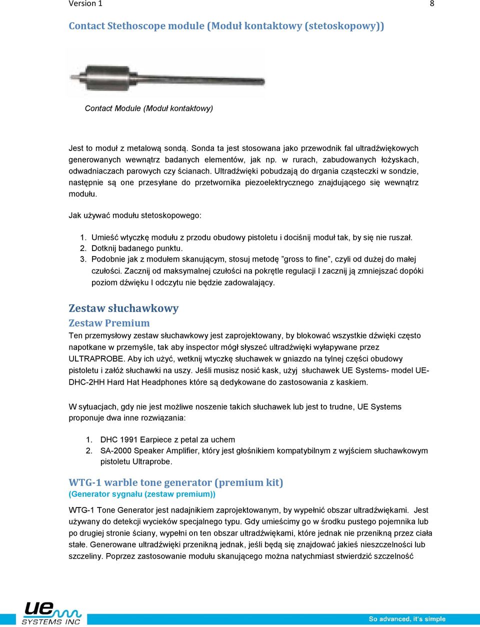 Ultradźwięki pobudzają do drgania cząsteczki w sondzie, następnie są one przesyłane do przetwornika piezoelektrycznego znajdującego się wewnątrz modułu. Jak używać modułu stetoskopowego: 1.