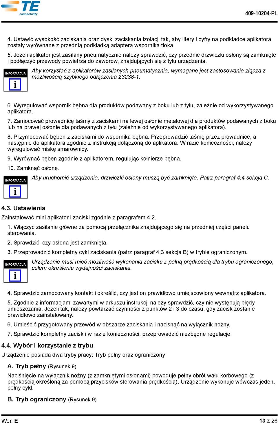 Aby korzystać z aplkatorów zaslanych pneumatyczne, wymagane jest zastosowane złącza z możlwoścą szybkego odłączena 23238-1. 6.