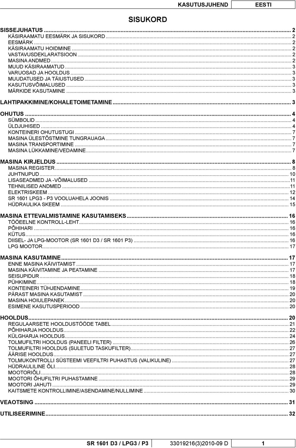 .. 4 KONTEINERI OHUTUSTUGI... 7 MASINA ÜLESTÕSTMINE TUNGRAUAGA... 7 MASINA TRANSPORTIMINE... 7 MASINA LÜKKAMINE/VEDAMINE... 7 MASINA KIRJELDUS... 8 MASINA REGISTER... 8 JUHTNUPUD.