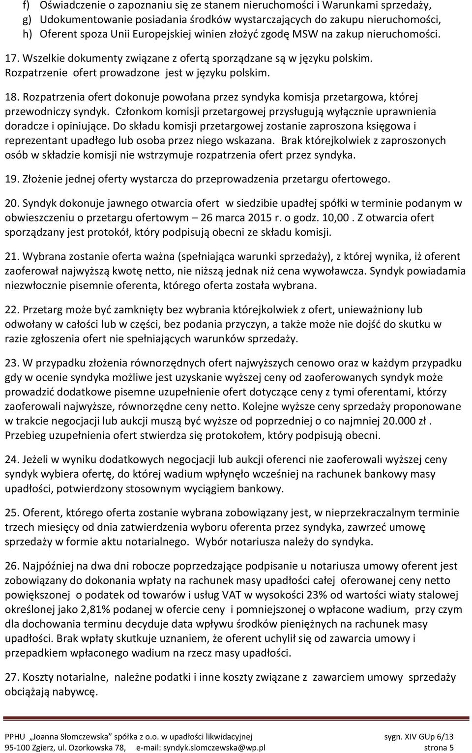 Rozpatrzenia ofert dokonuje powołana przez syndyka komisja przetargowa, której przewodniczy syndyk. Członkom komisji przetargowej przysługują wyłącznie uprawnienia doradcze i opiniujące.